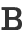 B