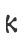 K