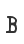 B