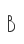 B