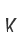 K