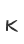 K