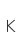 K