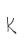K