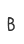 B