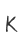 K