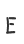 E