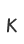 K