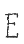 E