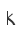 K