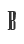 B