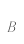 B