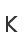 K