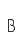 B