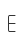 E