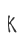 K